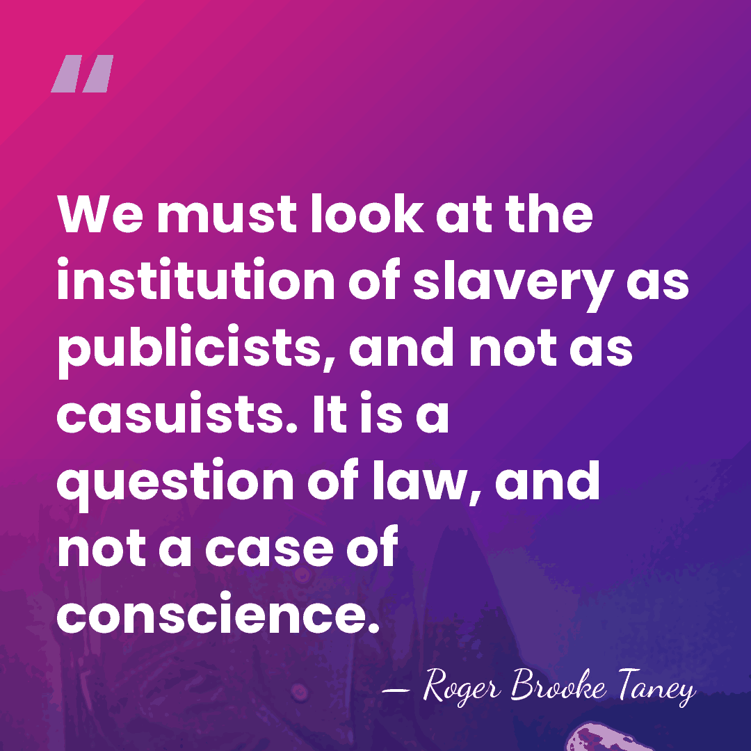 We must look at the institution of slavery as publicists, and not&hellip; - Roger Brooke Taney