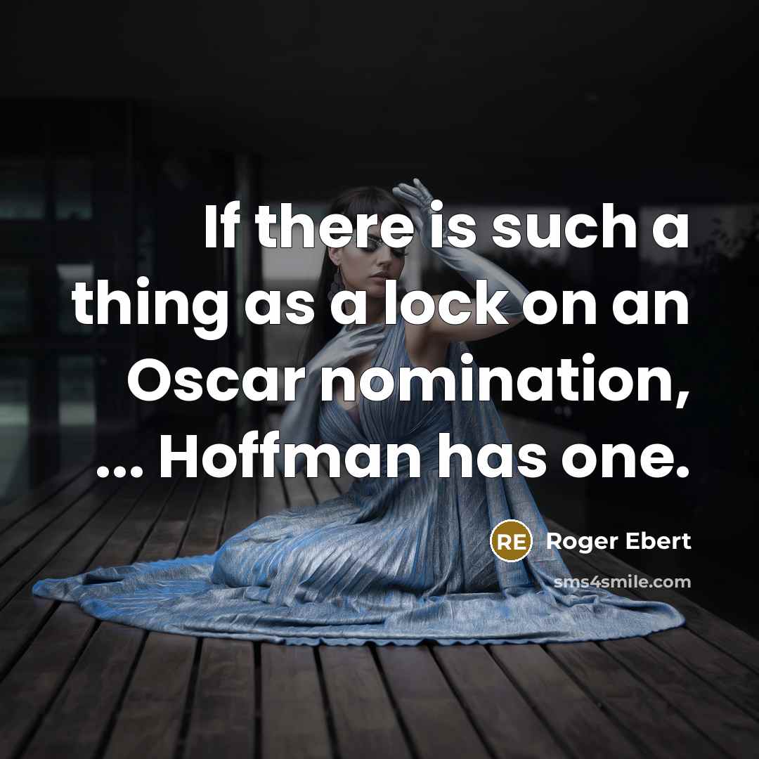 “If there is such a thing as a lock on an Oscar nomination, ... Hoffman has one.” quote by Roger Ebert