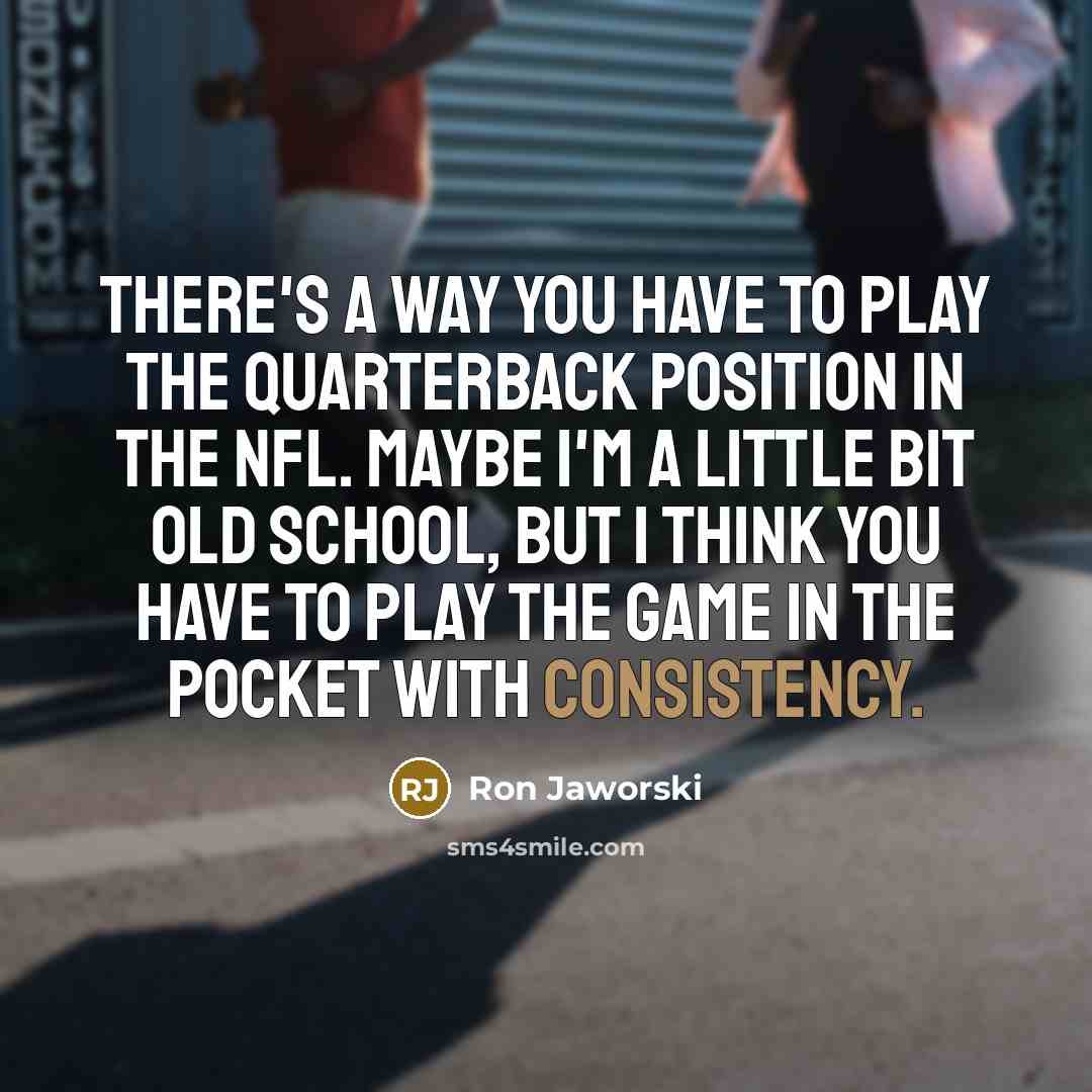 “There's a way you have to play the quarterback position…” quote by Ron Jaworski