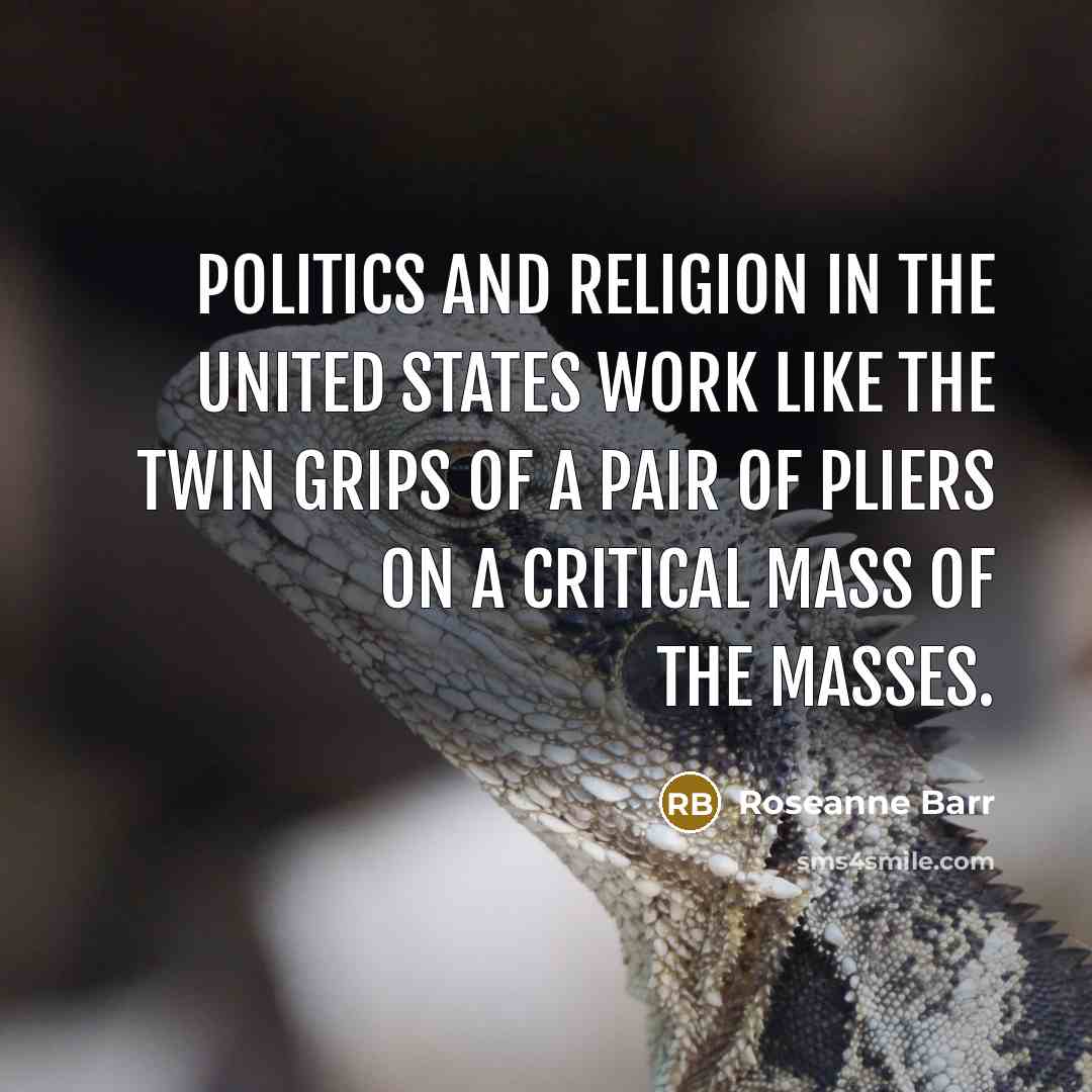 “politics and religion in the United States work like the…” quote by Roseanne Barr