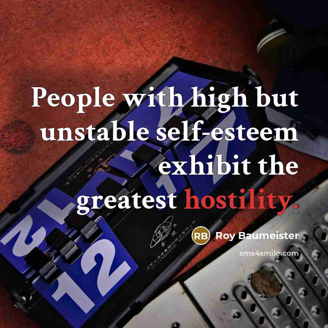 “People with high but unstable self-esteem exhibit the greatest hostility.…” quote by Roy Baumeister