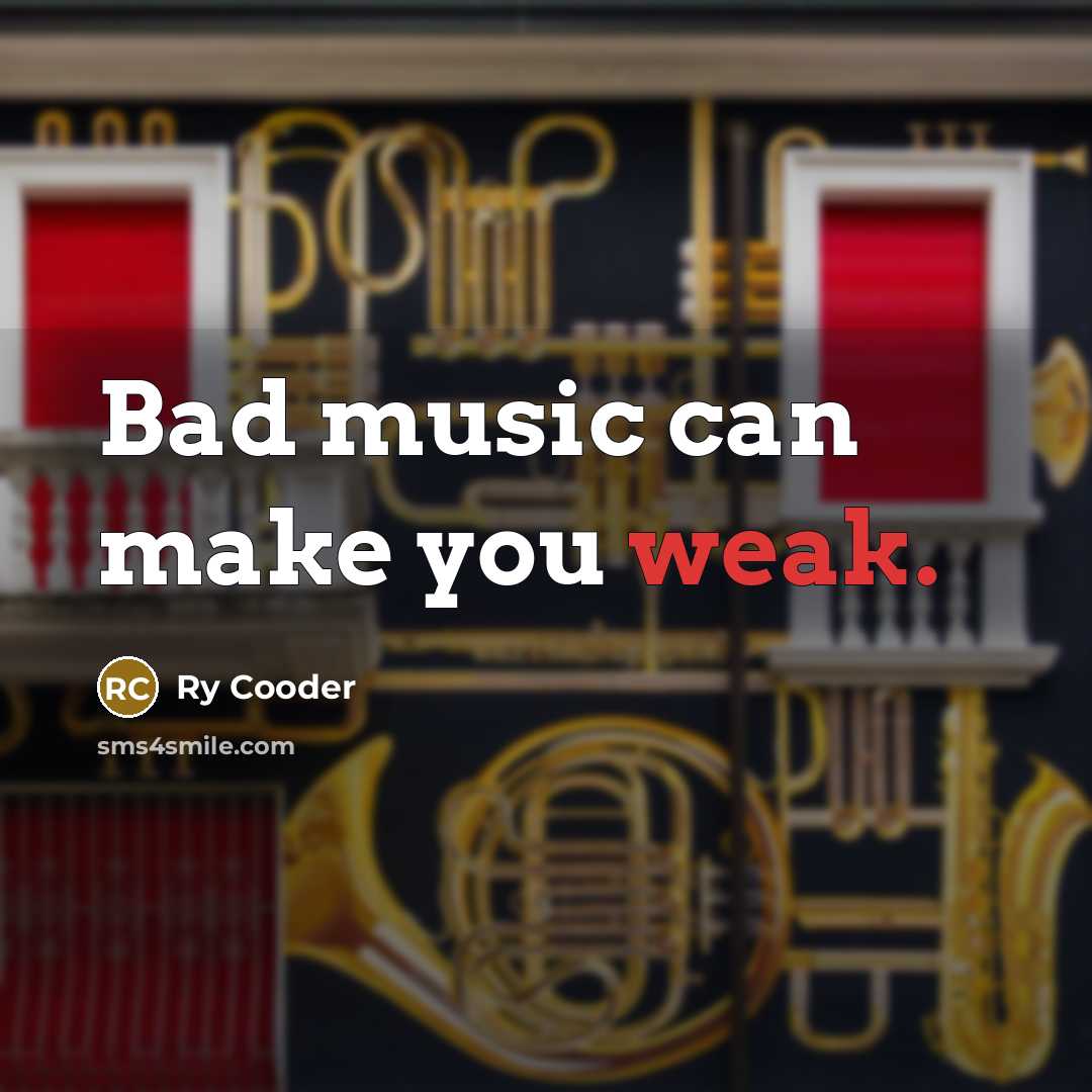“Bad music can make you weak.…” quote by Ry Cooder