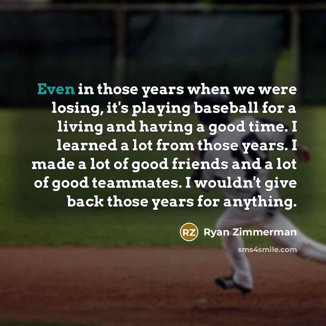 “Even in those years when we were losing, it's playing…” quote by Ryan Zimmerman