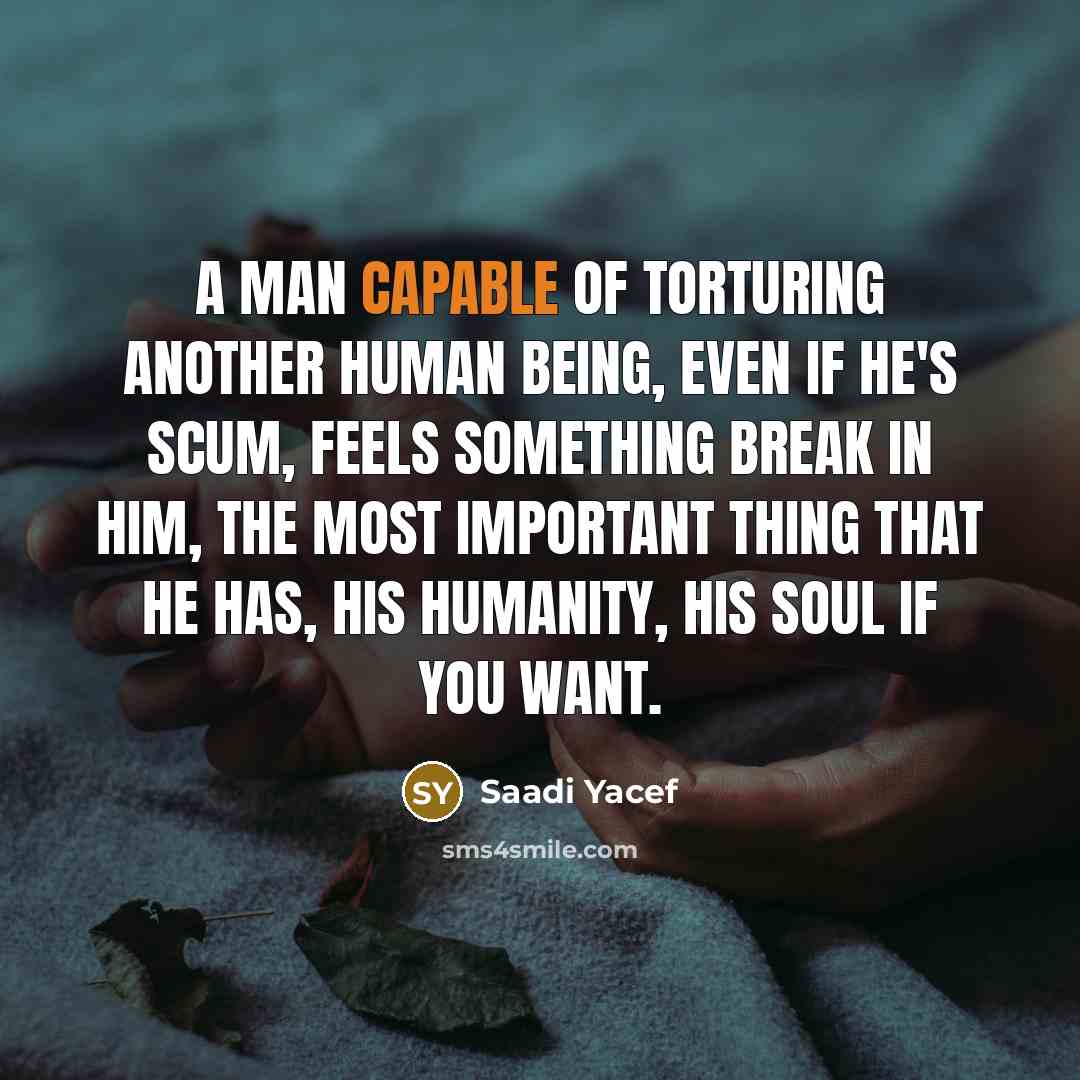 “A man capable of torturing another human being, even if…” quote by Saadi Yacef
