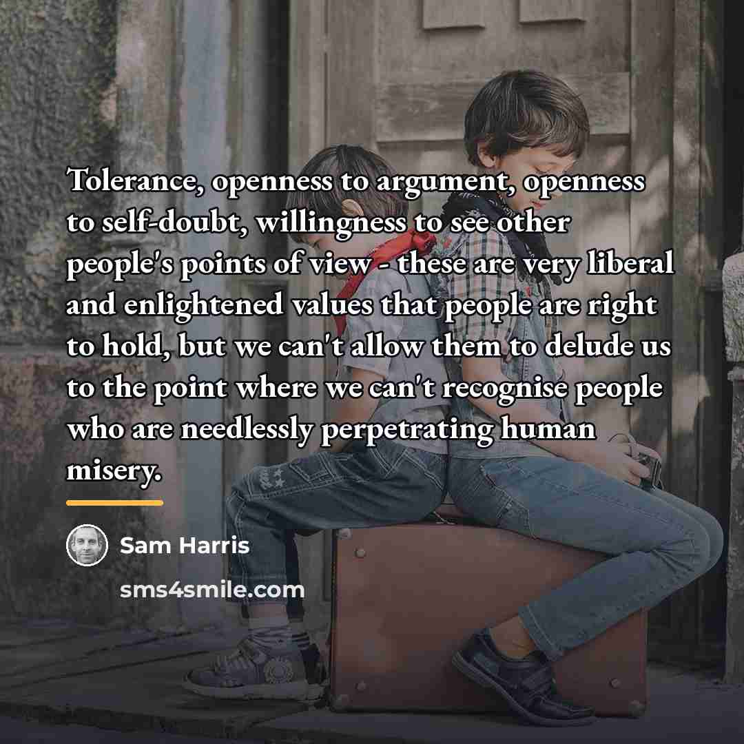 “Tolerance, openness to argument, openness to self-doubt, willingness to see…” quote by Sam Harris