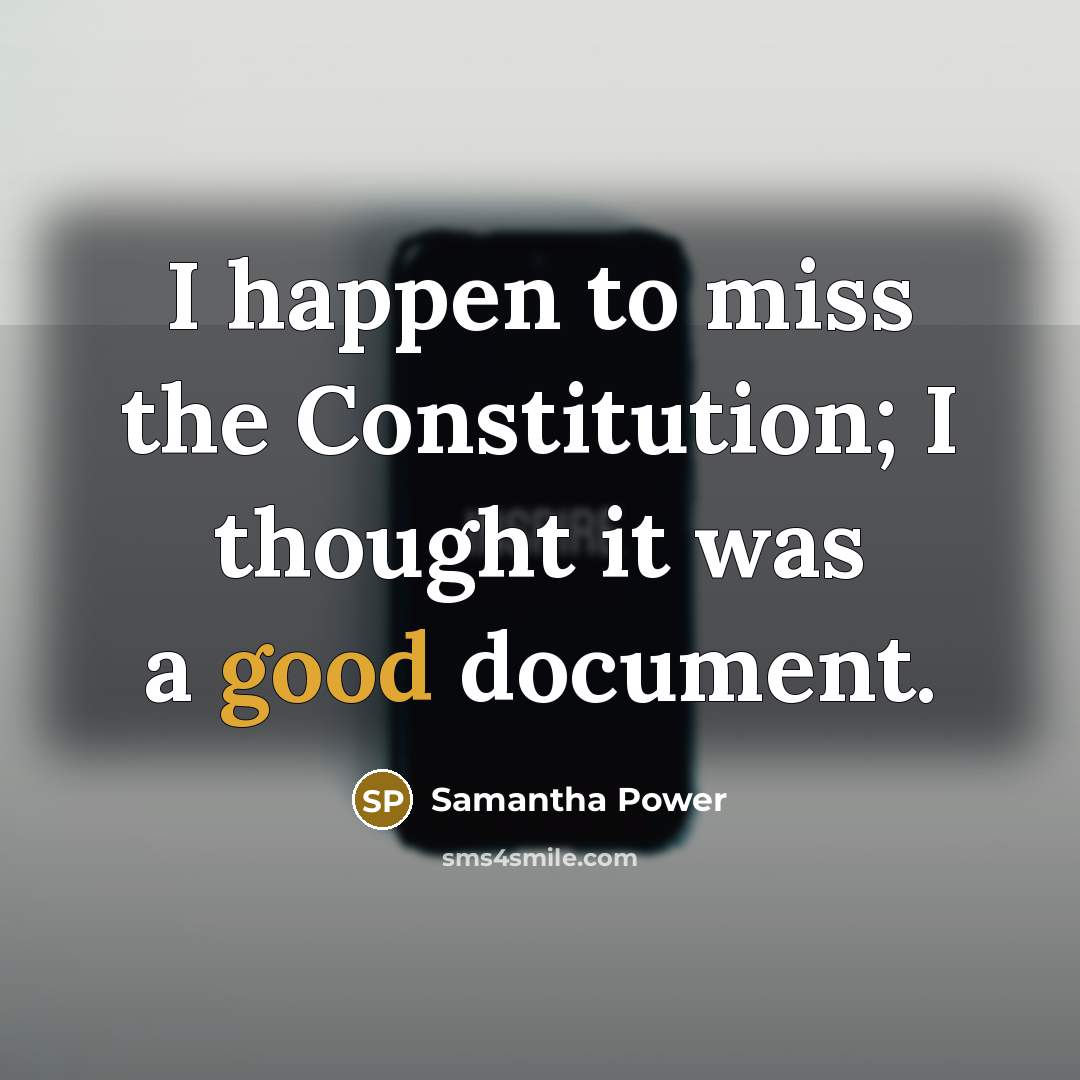 “I happen to miss the Constitution; I thought it was…” quote by Samantha Power