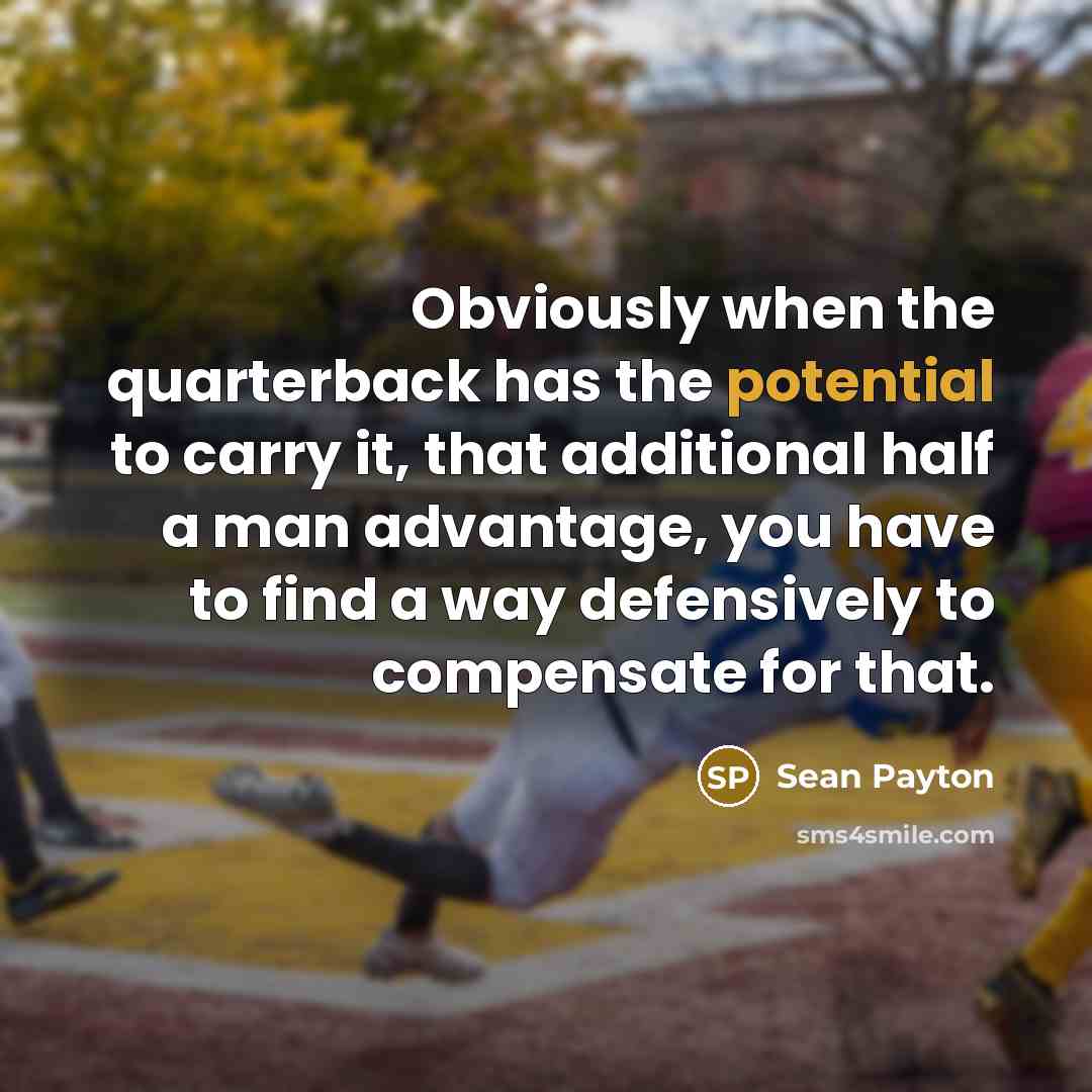 “Obviously when the quarterback has the potential to carry it,…” quote by Sean Payton