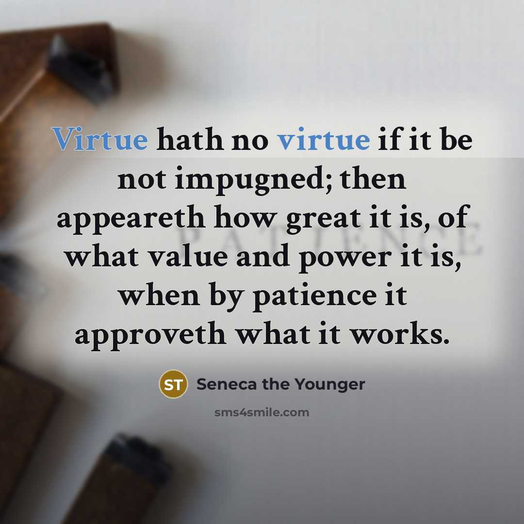 “Virtue hath no virtue if it be not impugned; then…” quote by Seneca the Younger