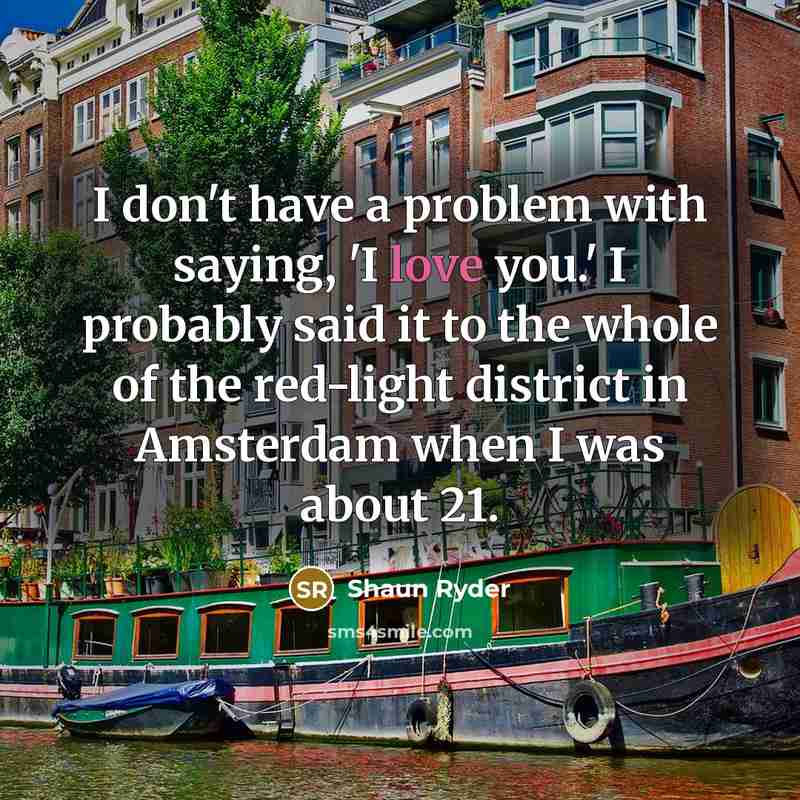 “I don't have a problem with saying, 'I love you.'…” quote by Shaun Ryder