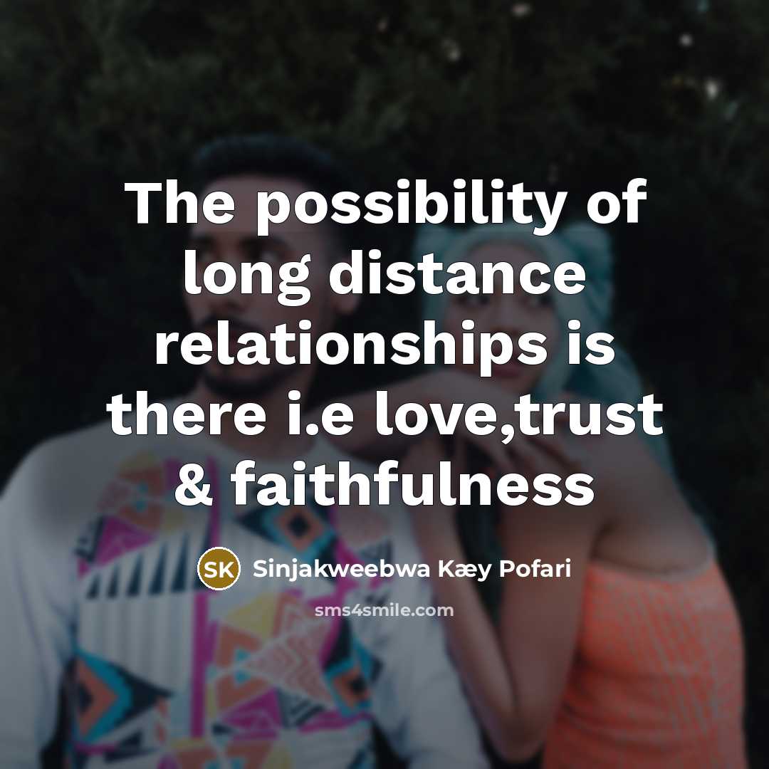 “The possibility of long distance relationships is there i.e love,trust…” quote by Sinjakweebwa Kæy Pofari