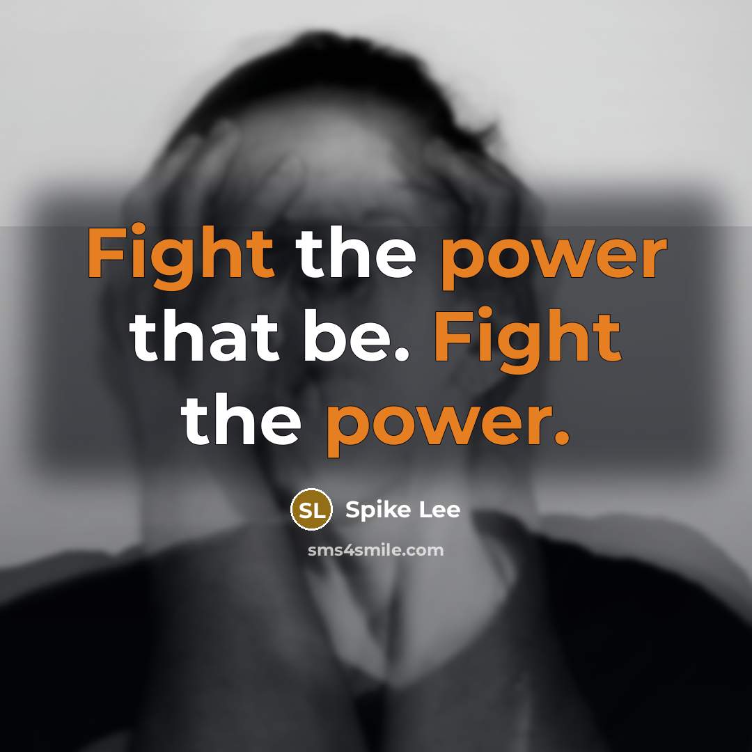 “Fight the power that be. Fight the power.” quote by Spike Lee