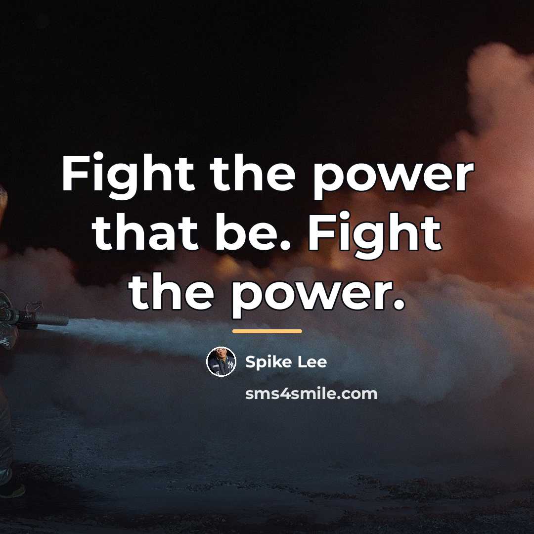“Fight the power that be. Fight the power.…” quote by Spike Lee