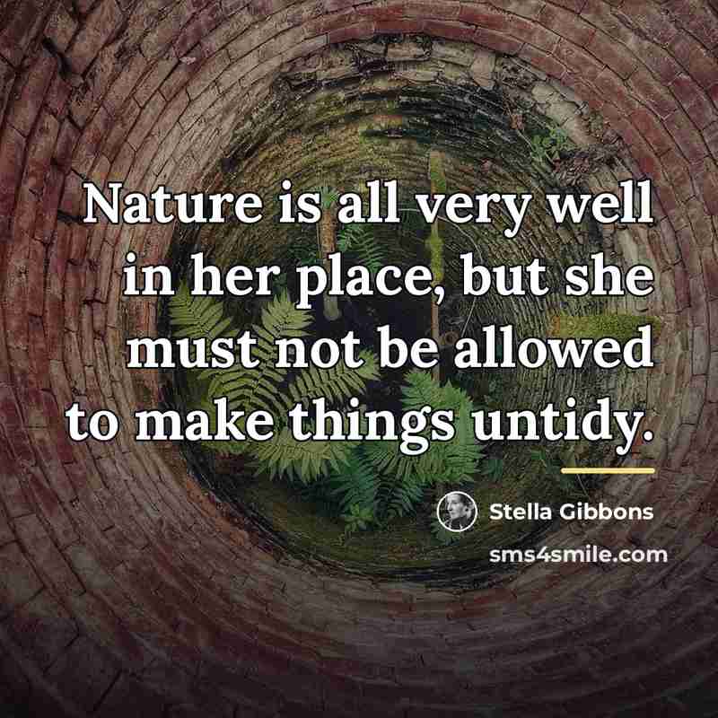 “Nature is all very well in her place, but she…” quote by Stella Gibbons