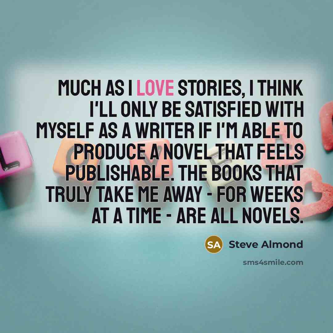 “Much as I love stories, I think I'll only be…” quote by Steve Almond