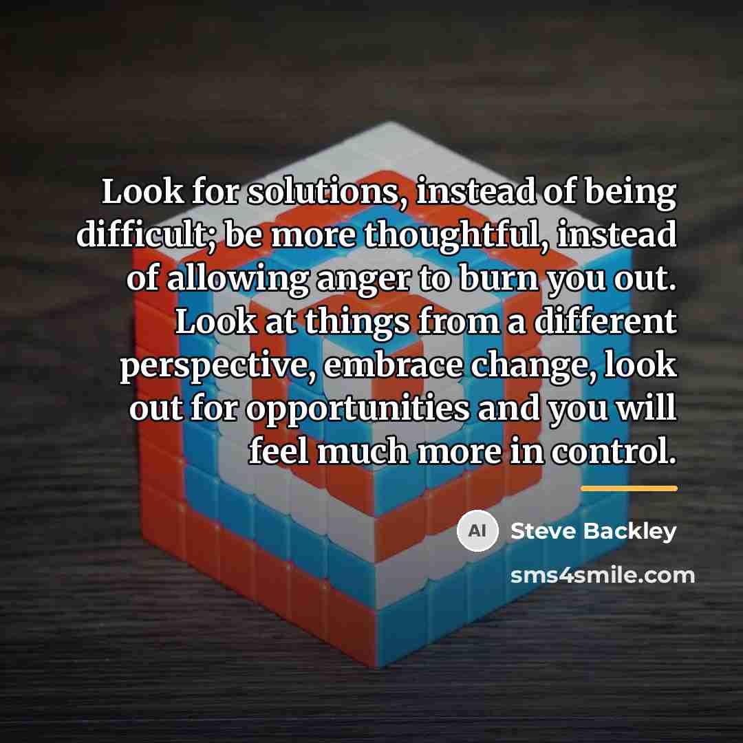 “Look for solutions, instead of being difficult; be more thoughtful,…” quote by Steve Backley