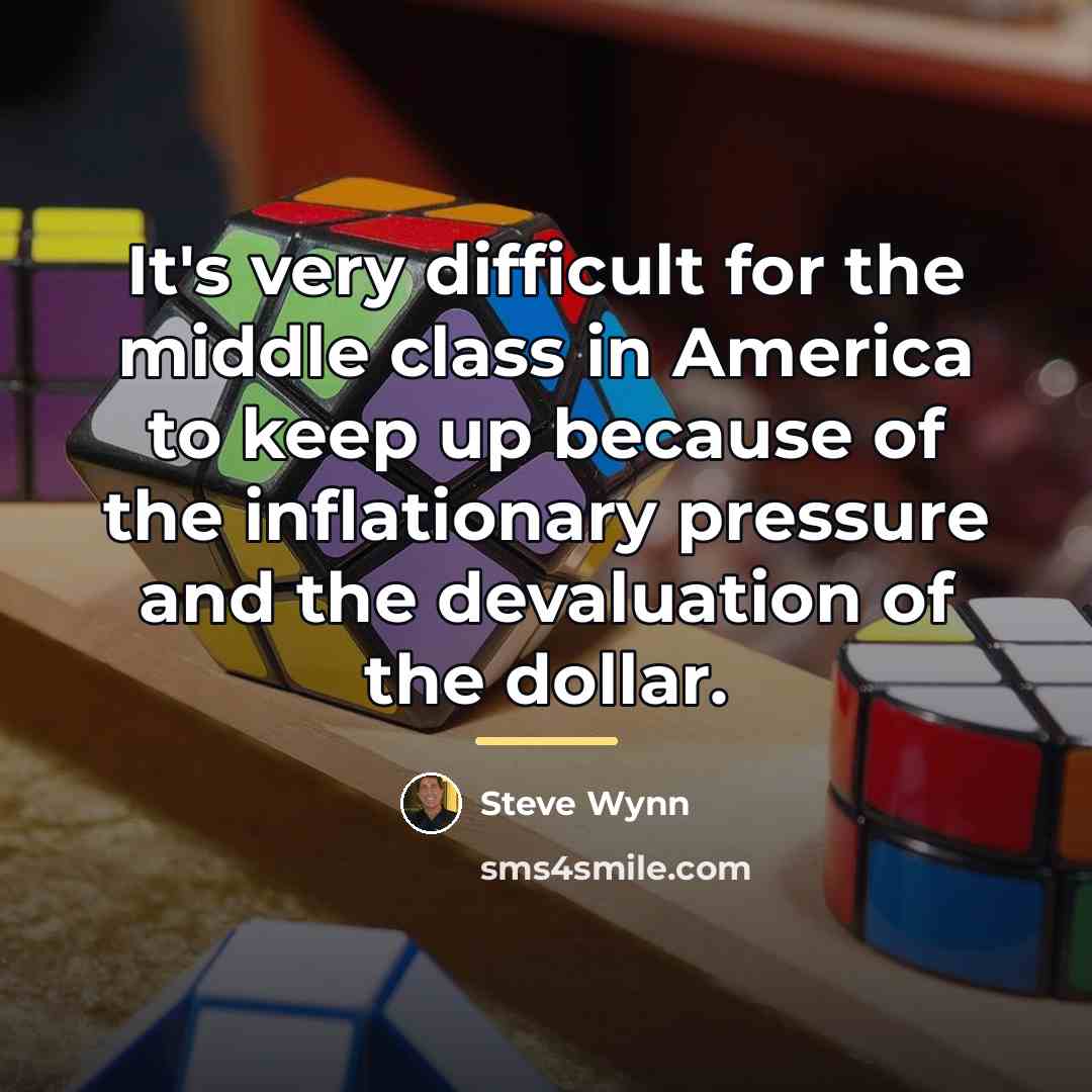 “It's very difficult for the middle class in America to…” quote by Steve Wynn