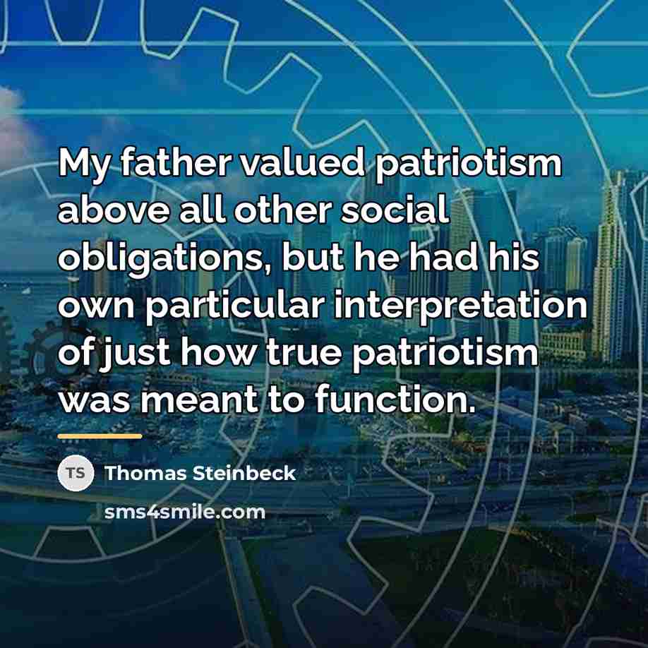 “My father valued patriotism above all other social obligations, but…” quote by Thomas Steinbeck
