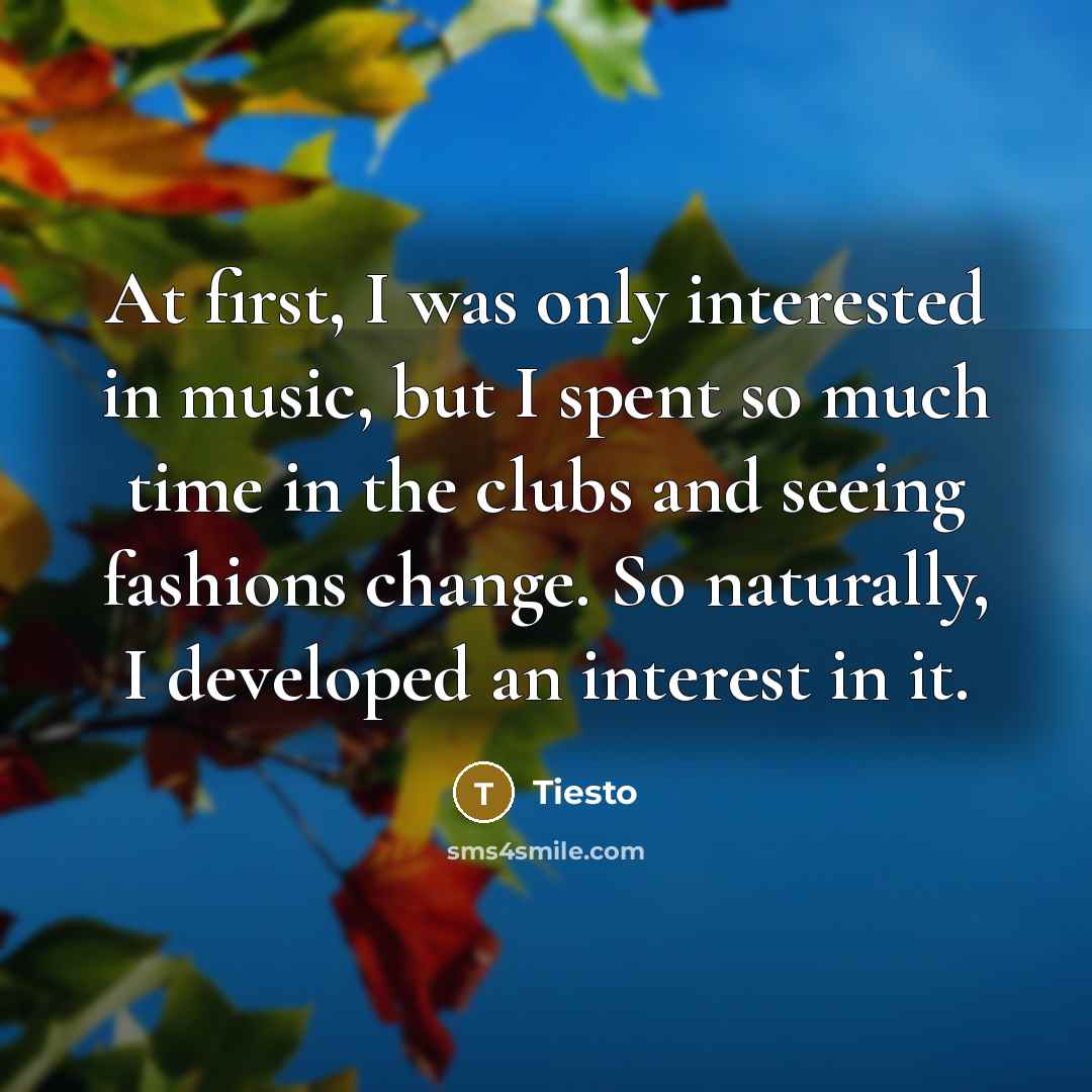 “At first, I was only interested in music, but I…” quote by Tiesto