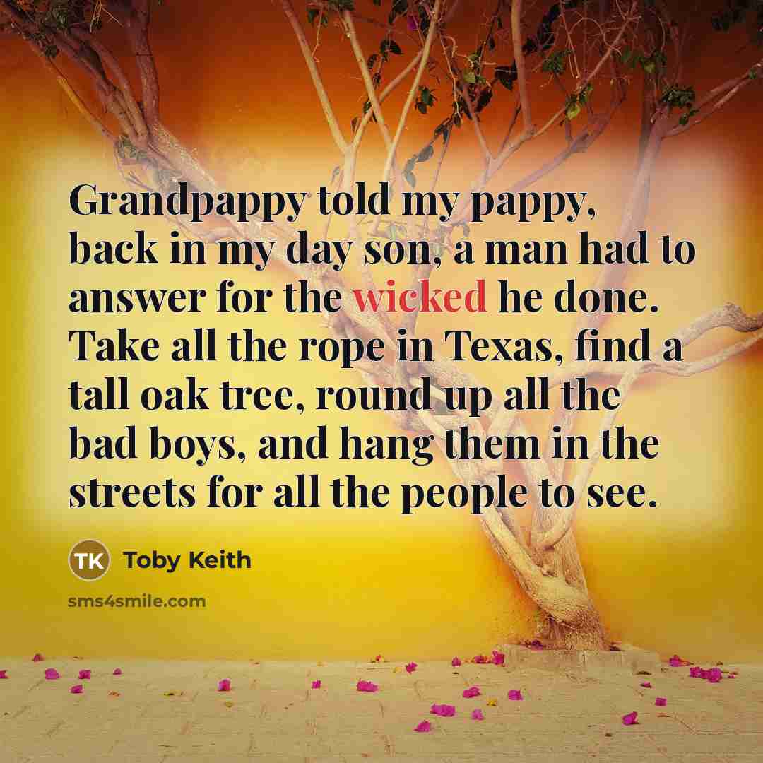 “Grandpappy told my pappy, back in my day son, a…” quote by Toby Keith