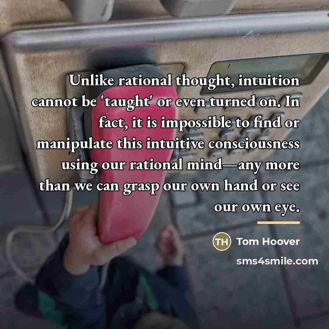 “Unlike rational thought, intuition cannot be 'taught' or even turned…” quote by Tom Hoover