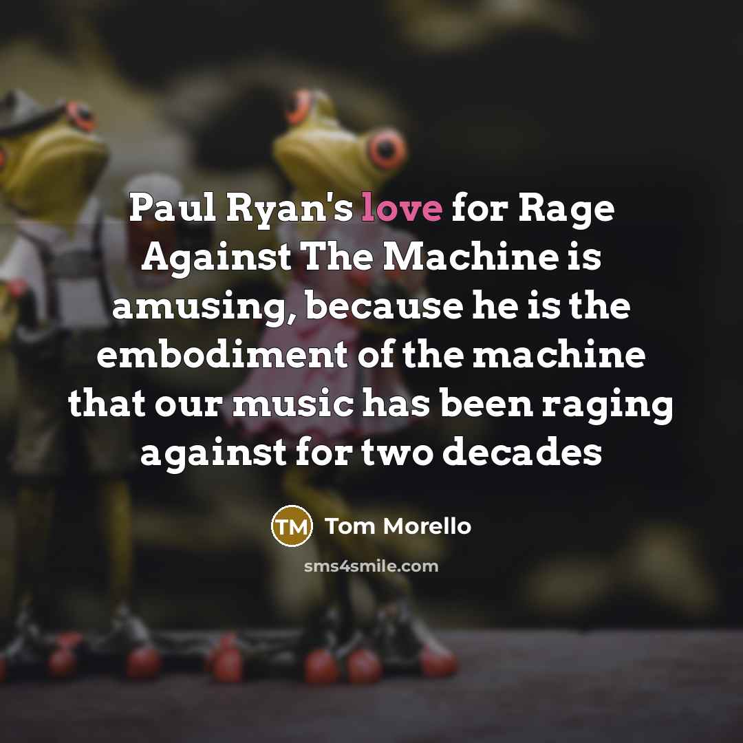 “Paul Ryan's love for Rage Against The Machine is amusing,…” quote by Tom Morello