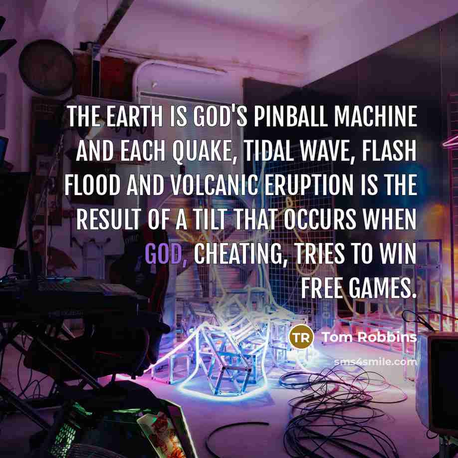 “The Earth is God's pinball machine and each quake, tidal…” quote by Tom Robbins