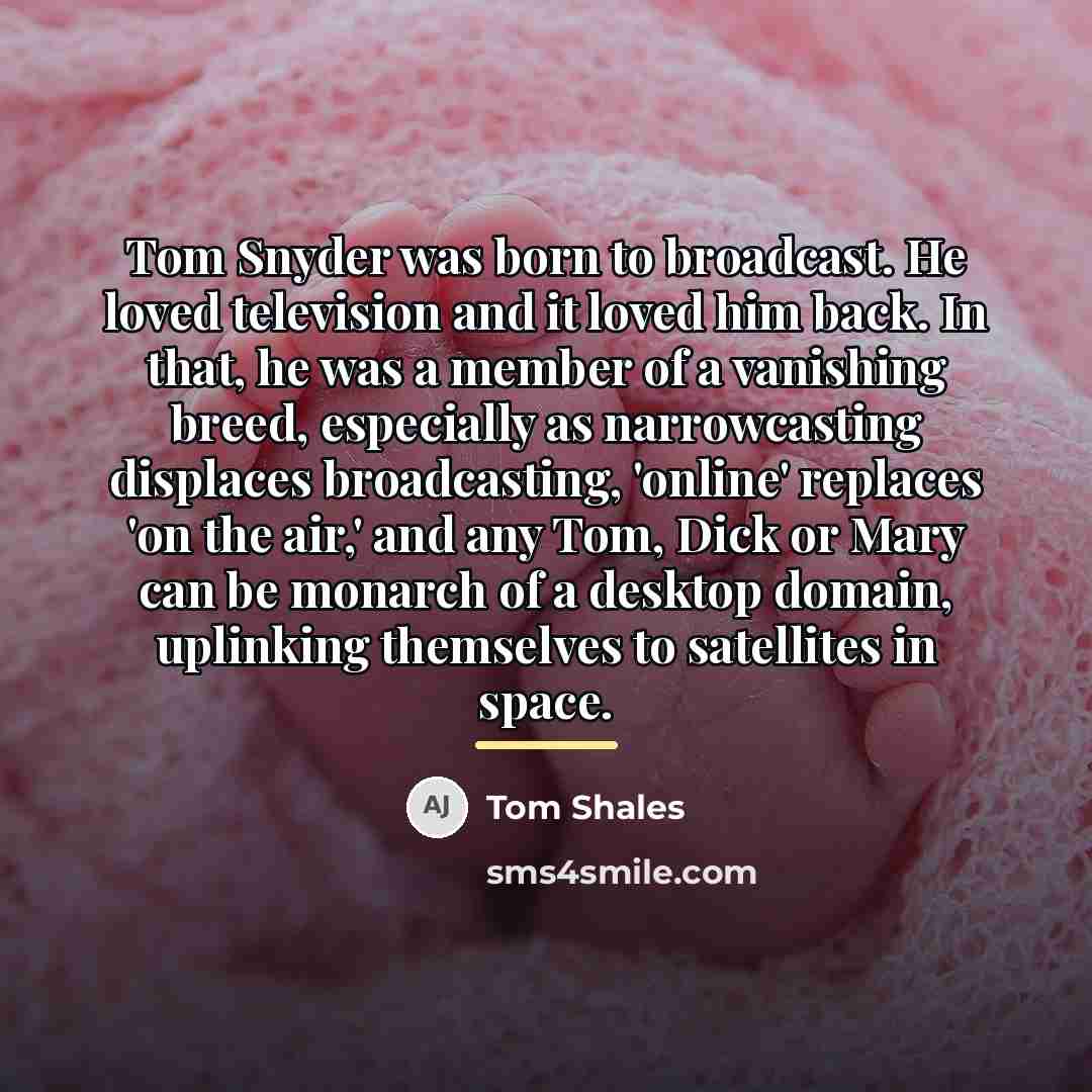 “Tom Snyder was born to broadcast. He loved television and…” quote by Tom Shales
