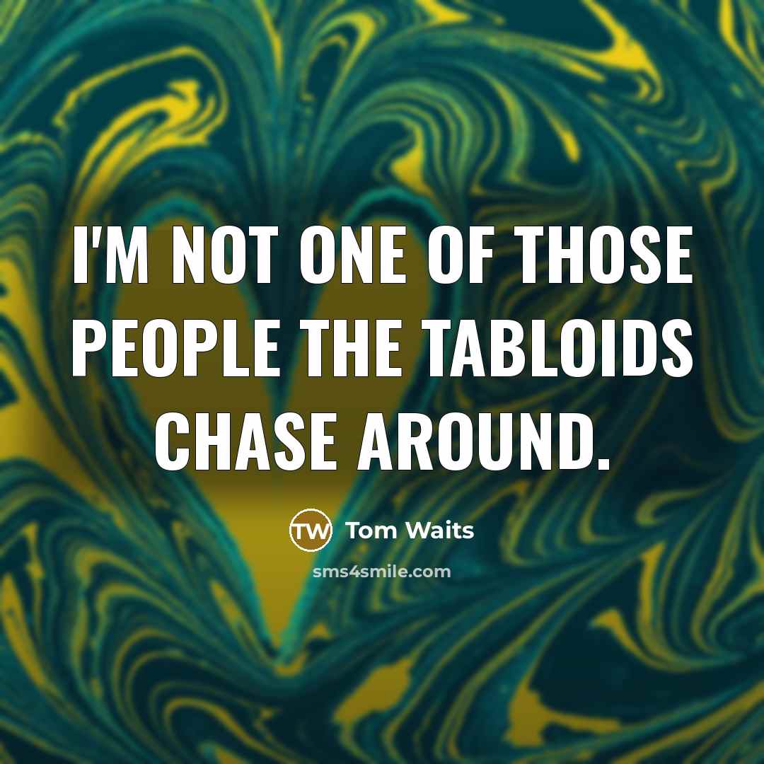 “I'm not one of those people the tabloids chase around.…” quote by Tom Waits