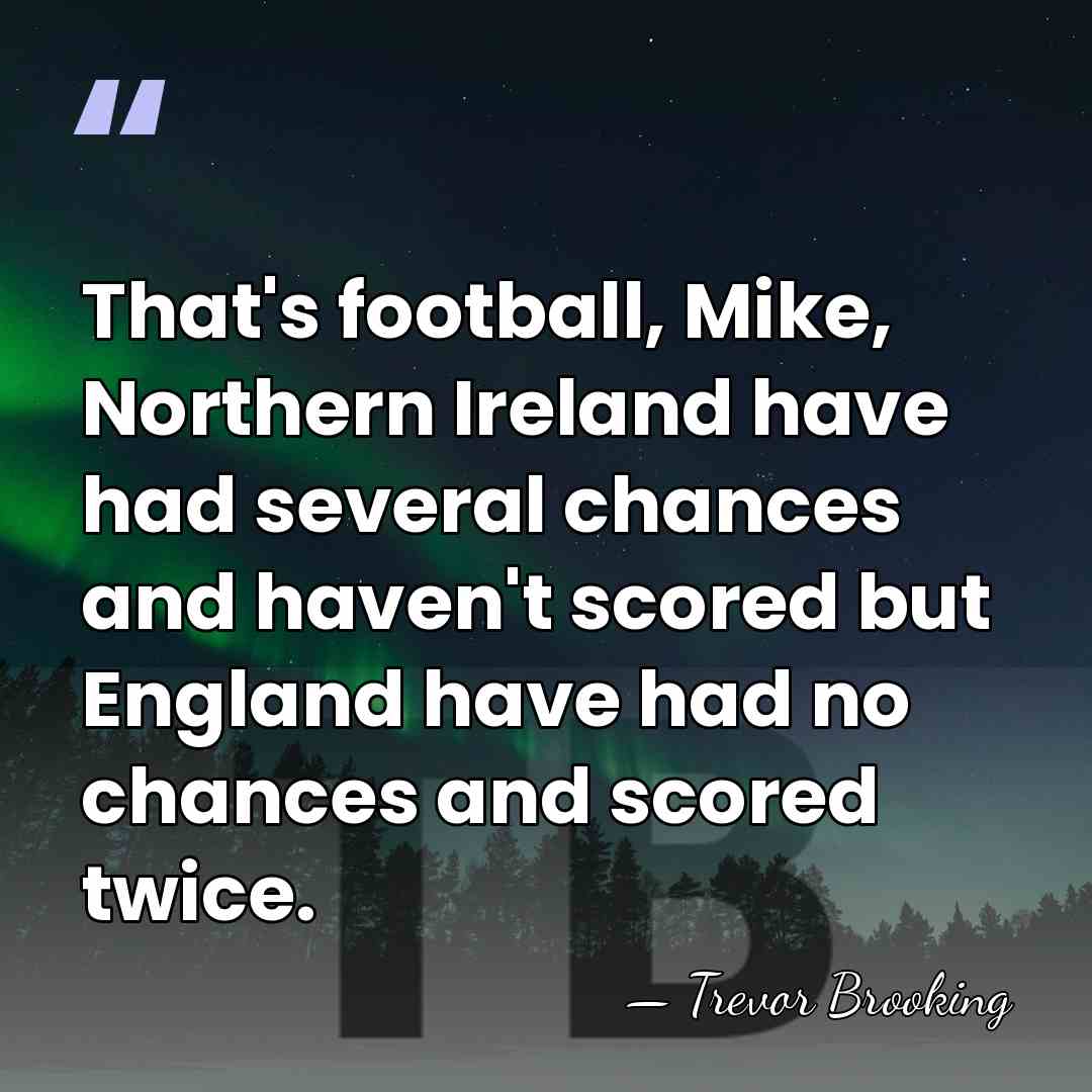 That's football, Mike, Northern Ireland have had several chances and haven't scored&hellip; - Trevor Brooking