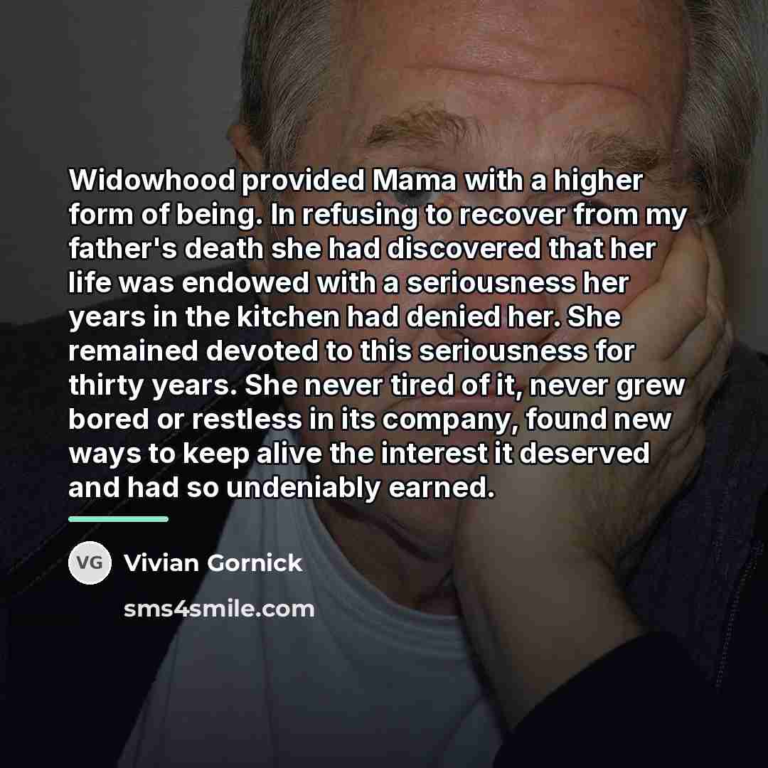 “Widowhood provided Mama with a higher form of being. In…” quote by Vivian Gornick