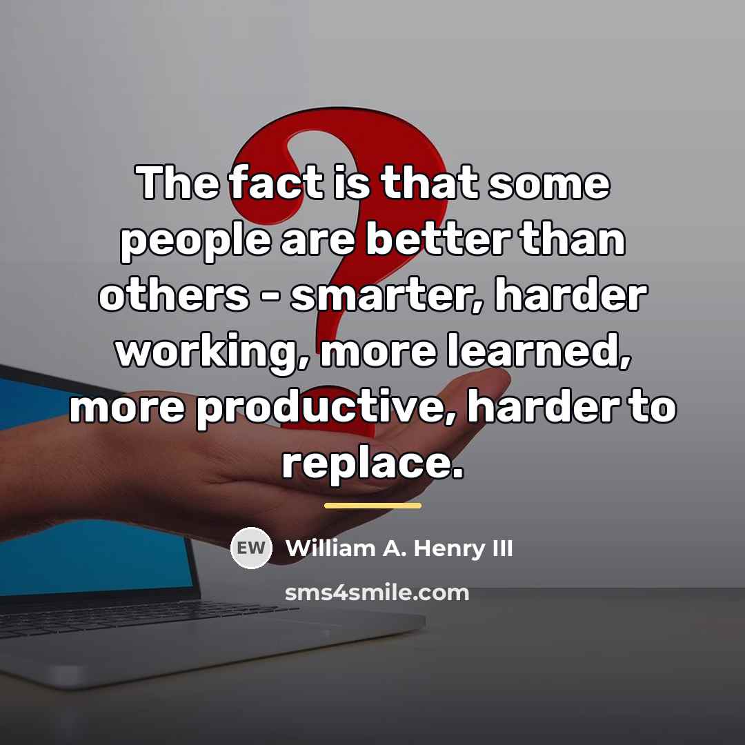 “The fact is that some people are better than others…” quote by William A. Henry III