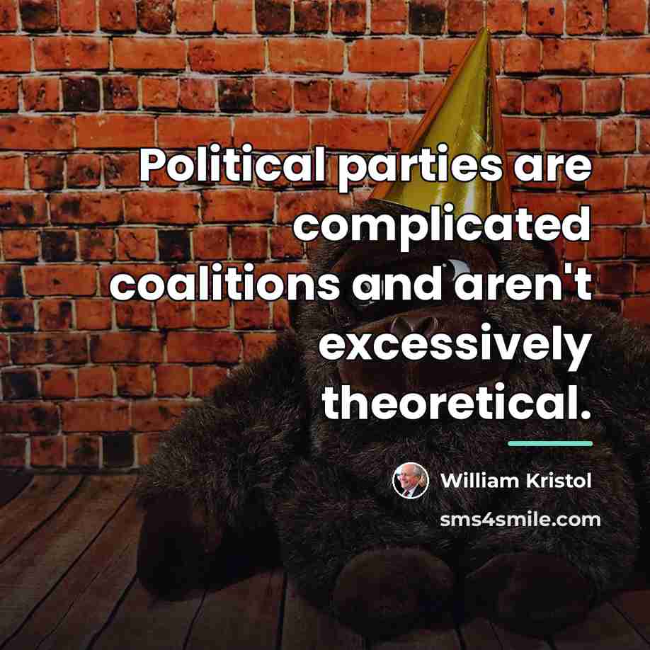 “Political parties are complicated coalitions and aren't excessively theoretical.…” quote by William Kristol