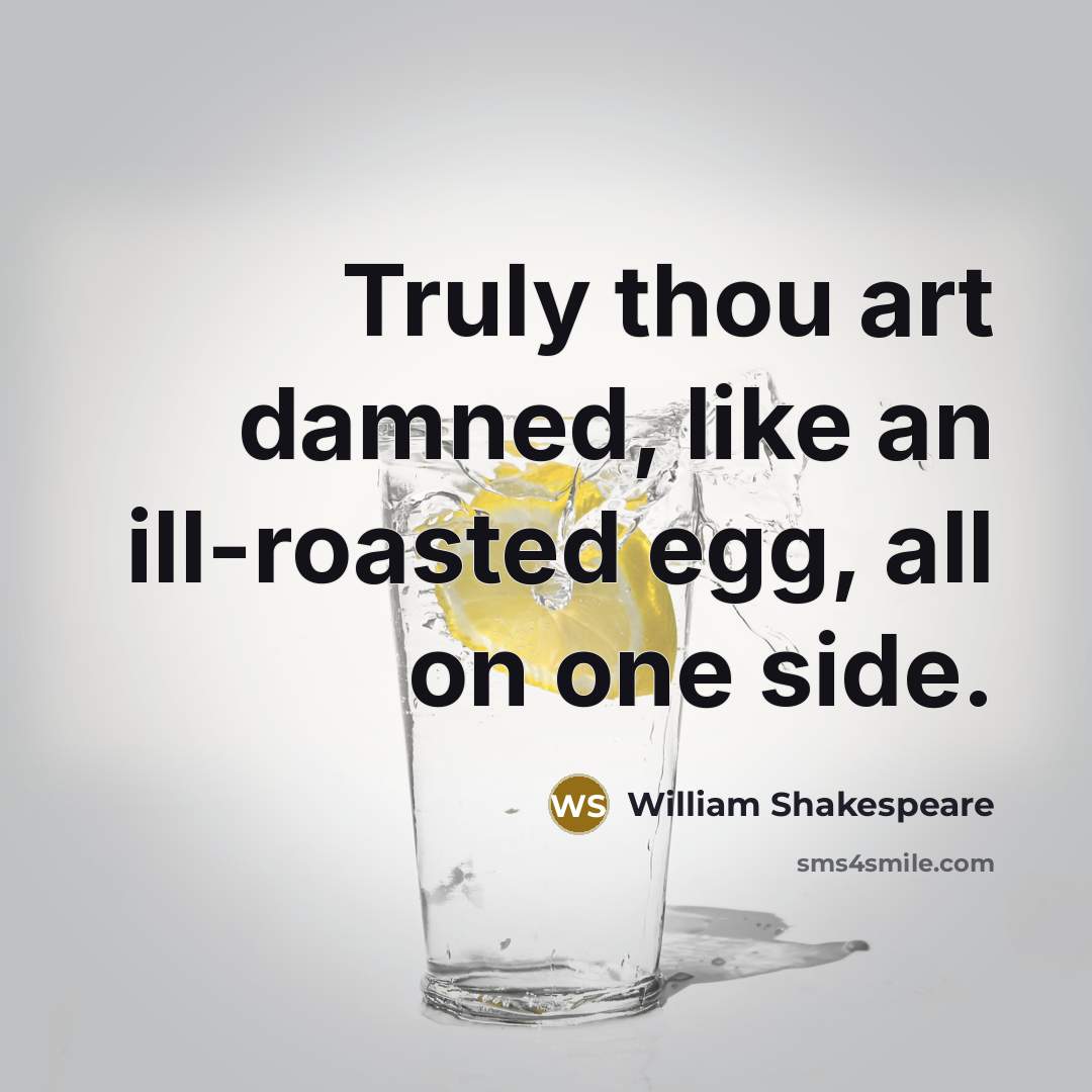 “Truly thou art damned, like an ill-roasted egg, all on…” quote by William Shakespeare