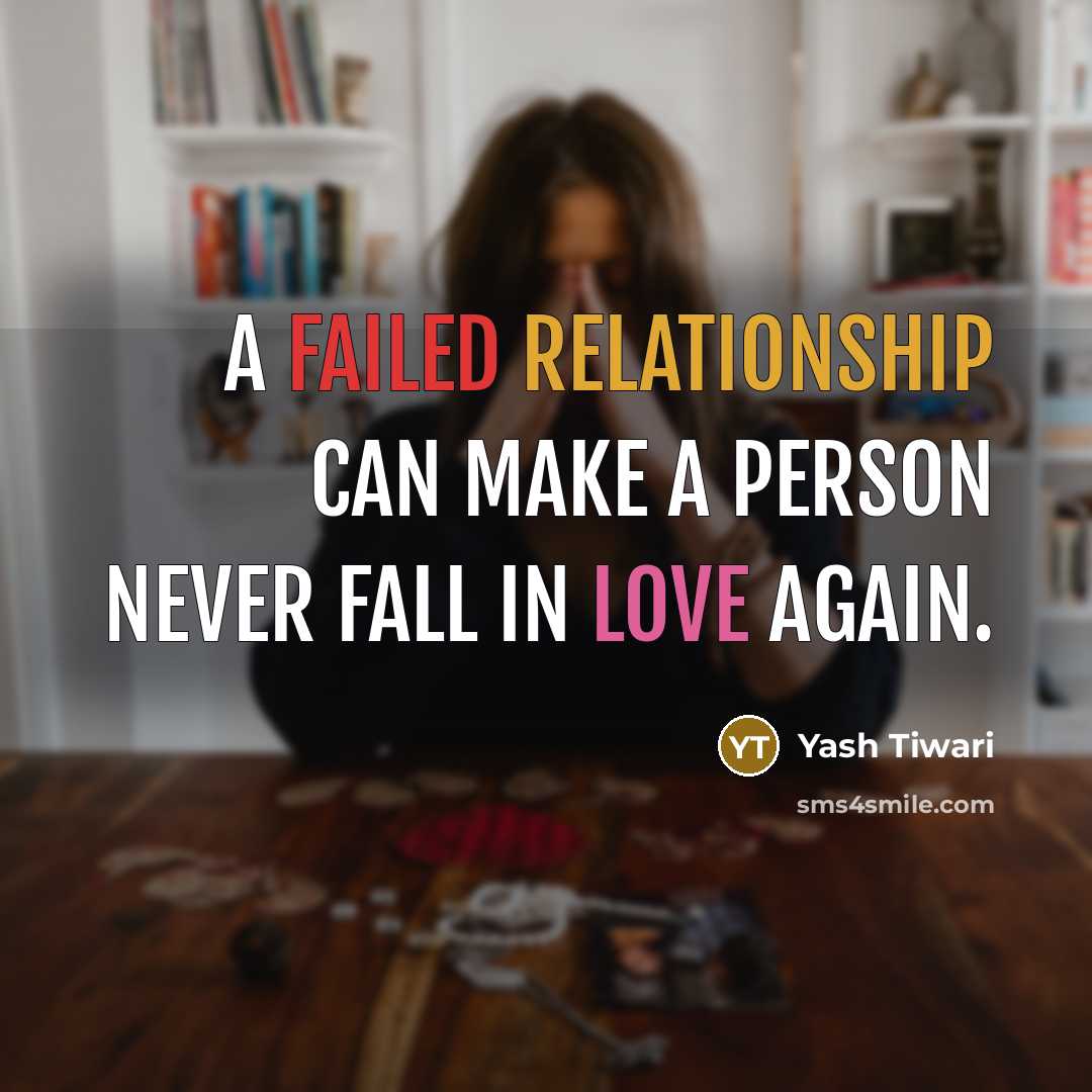 “A failed relationship can make a person never fall in love again.” quote by Yash Tiwari