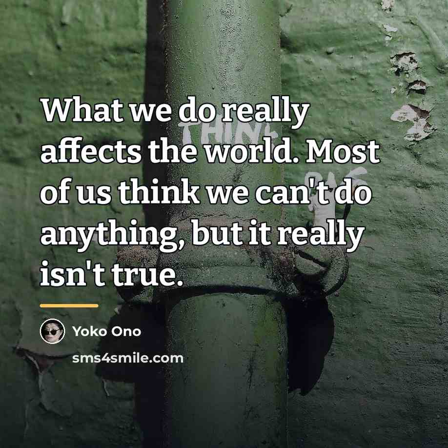 “What we do really affects the world. Most of us…” quote by Yoko Ono