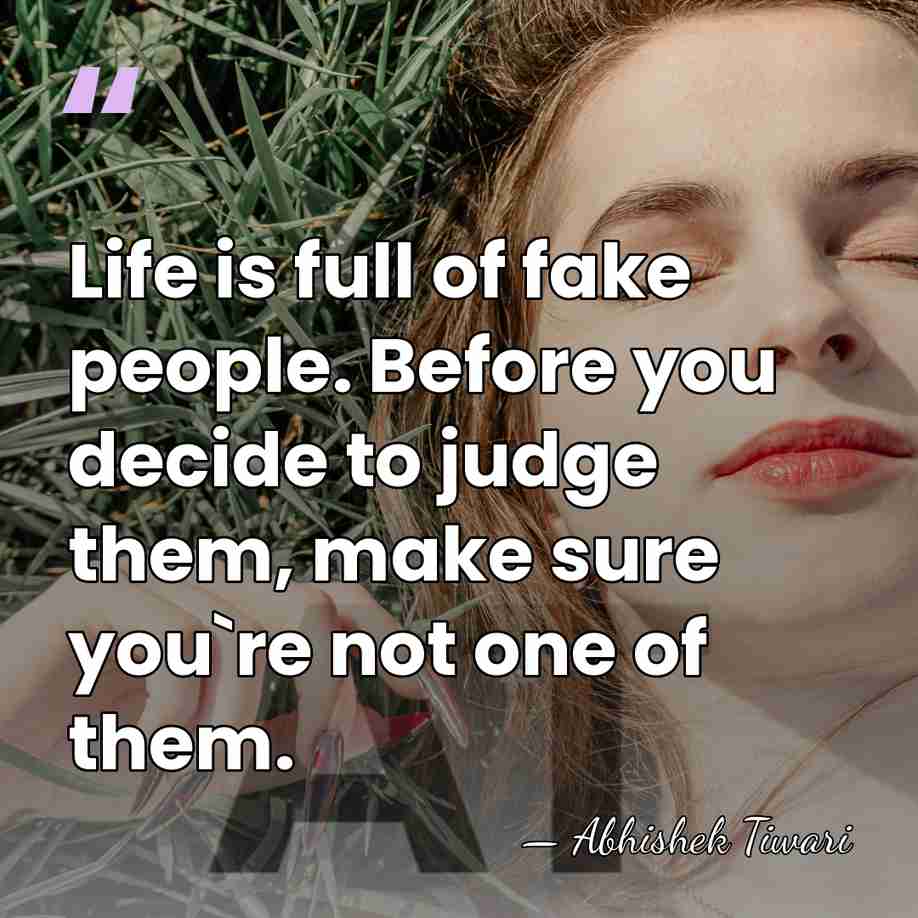 Life is full of fake people. Before you decide to judge them,&hellip; - Abhishek Tiwari