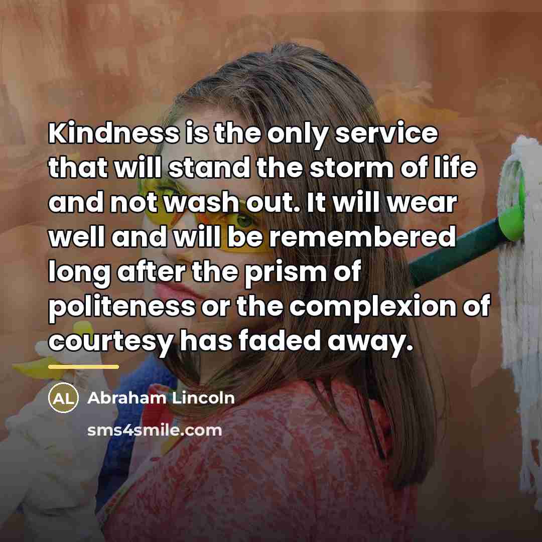 “Kindness is the only service that will stand the storm…” quote by Abraham Lincoln