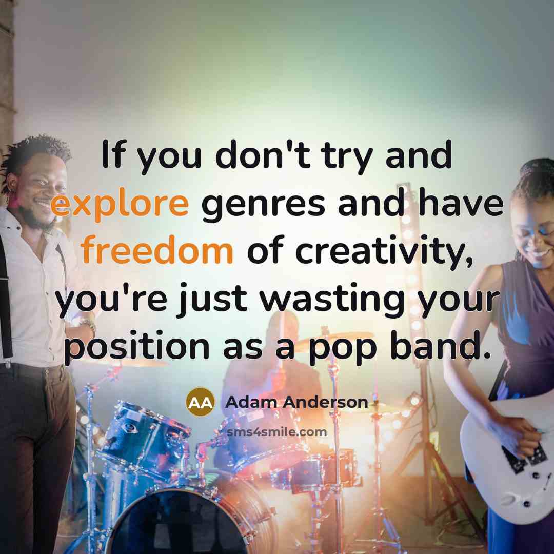 “If you don't try and explore genres and have freedom…” quote by Adam Anderson