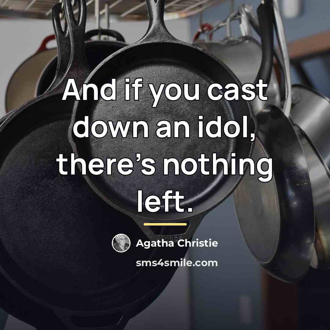 “And if you cast down an idol, there's nothing left.…” quote by Agatha Christie