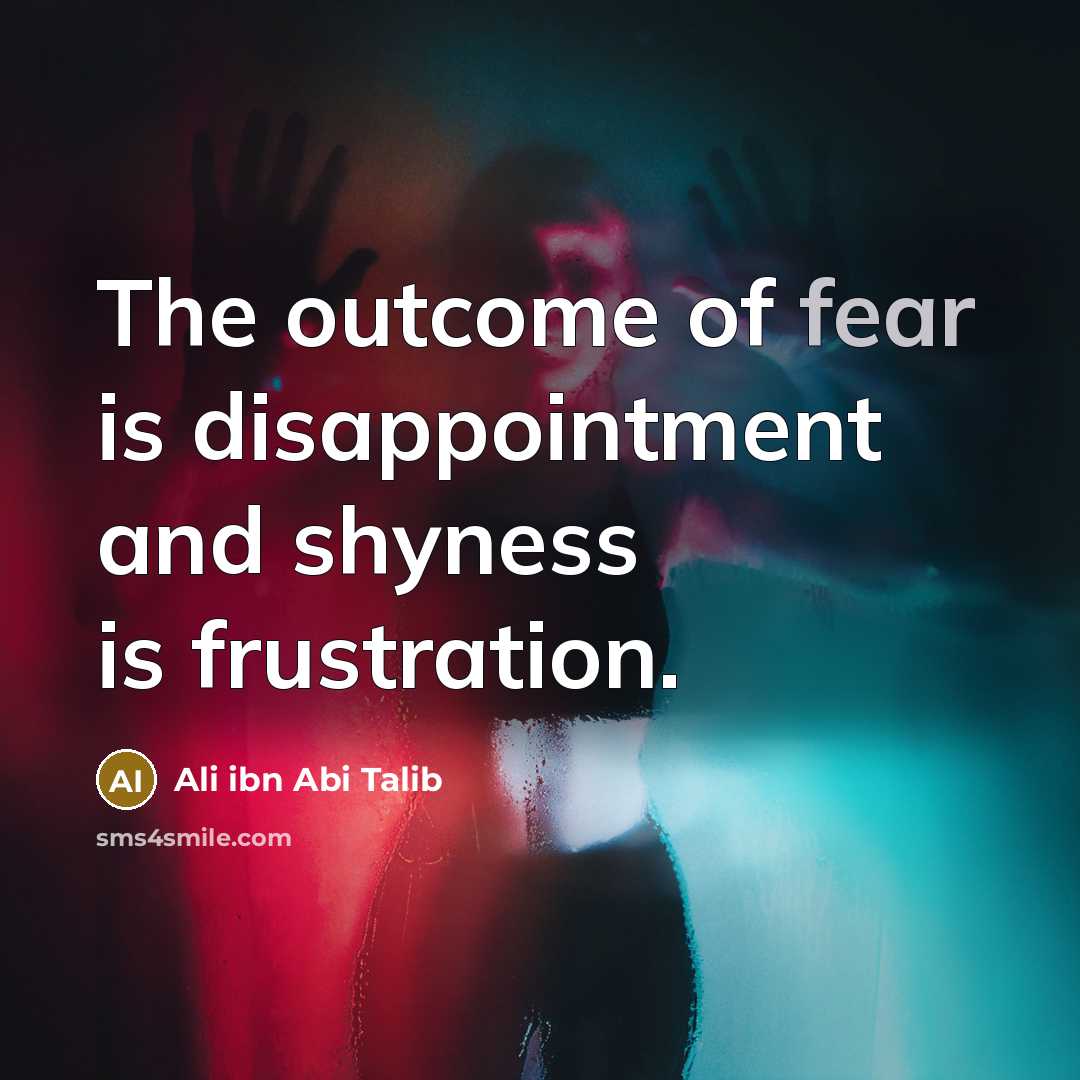 “The outcome of fear is disappointment and shyness is frustration.…” quote by Ali ibn Abi Talib