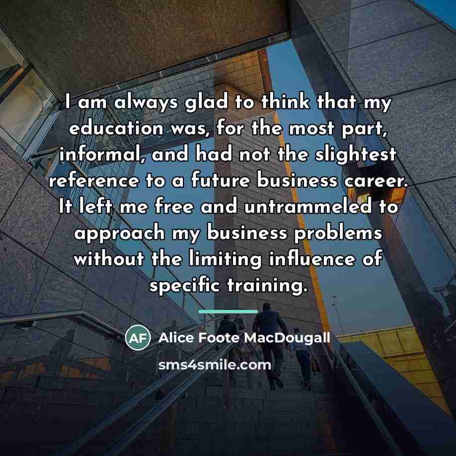 “I am always glad to think that my education was,…” quote by Alice Foote MacDougall