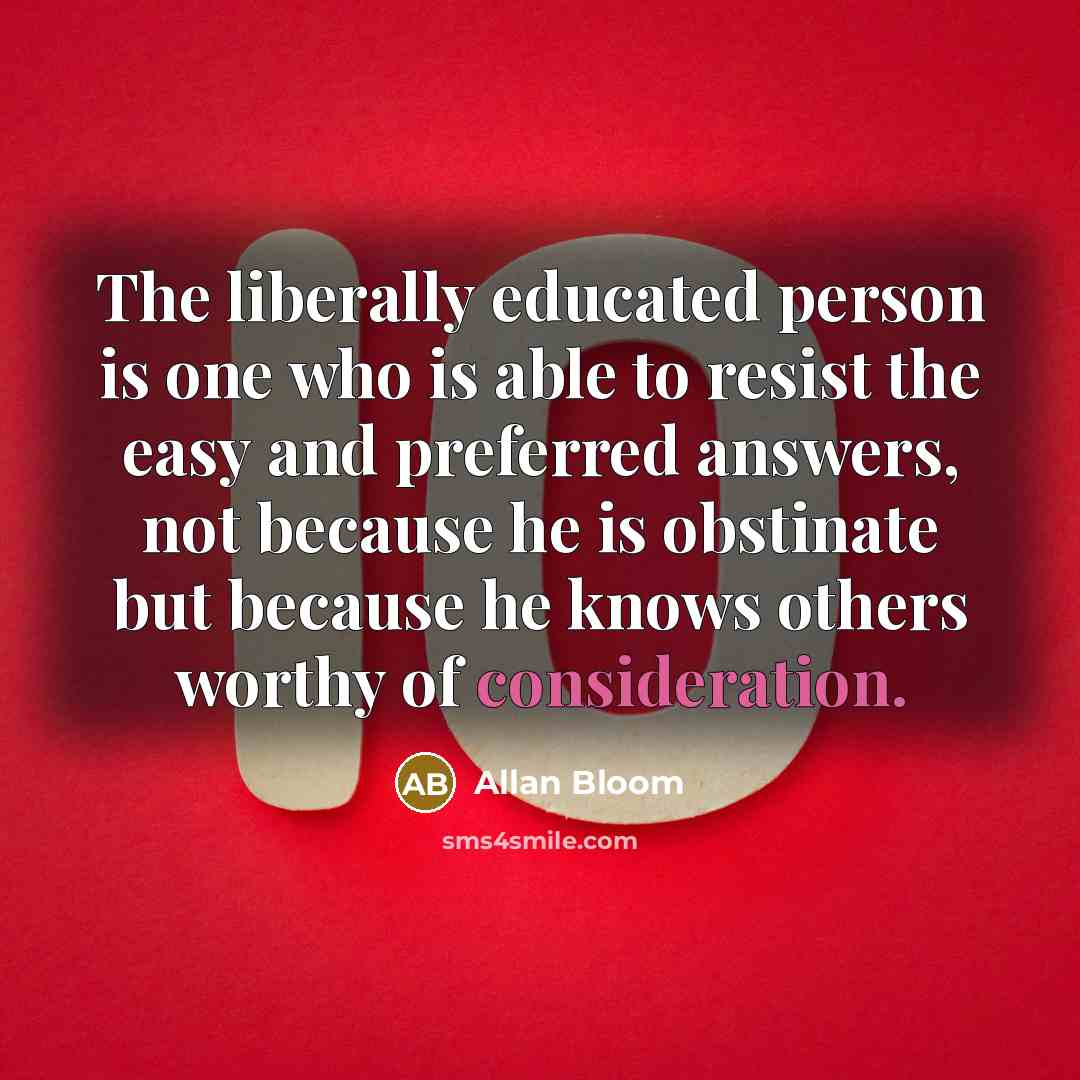 “The liberally educated person is one who is able to…” quote by Allan Bloom