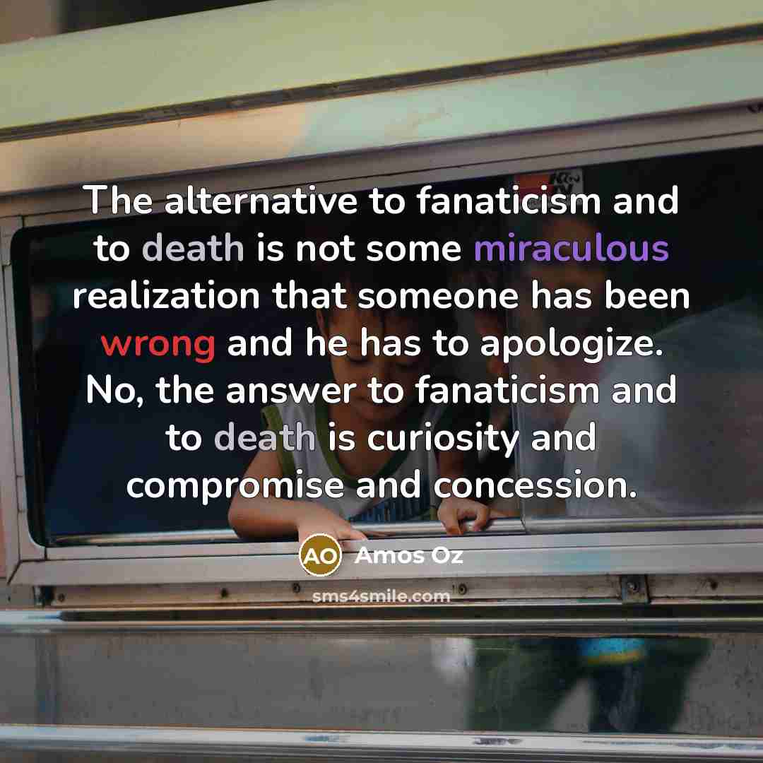 “The alternative to fanaticism and to death is not some…” quote by Amos Oz