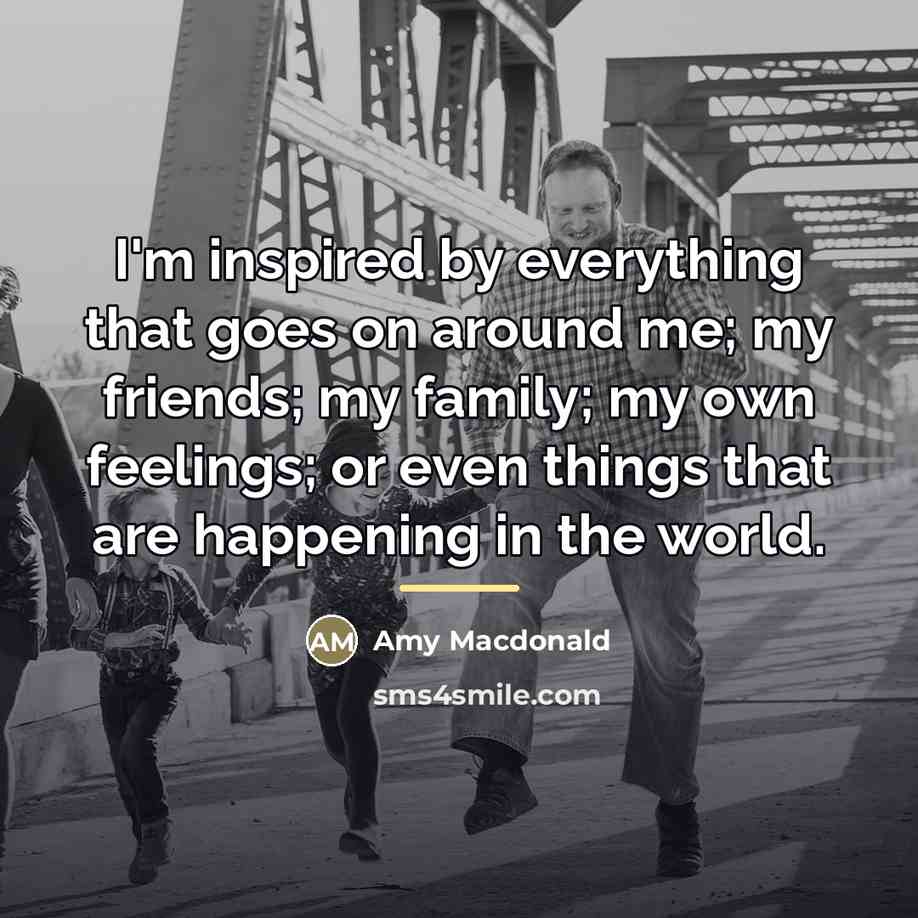“I'm inspired by everything that goes on around me; my…” quote by Amy Macdonald