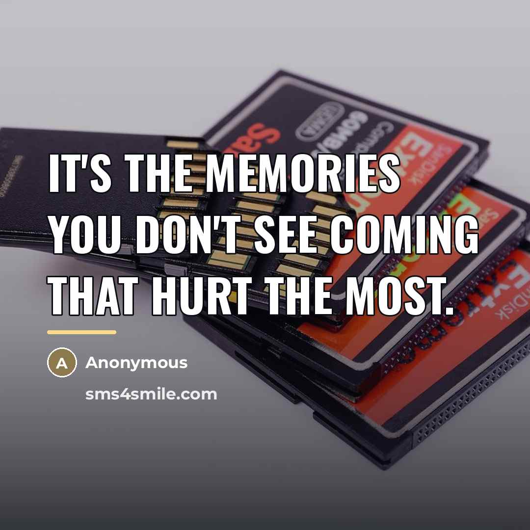 “It's the memories you don't see coming that hurt the…” quote by Anonymous
