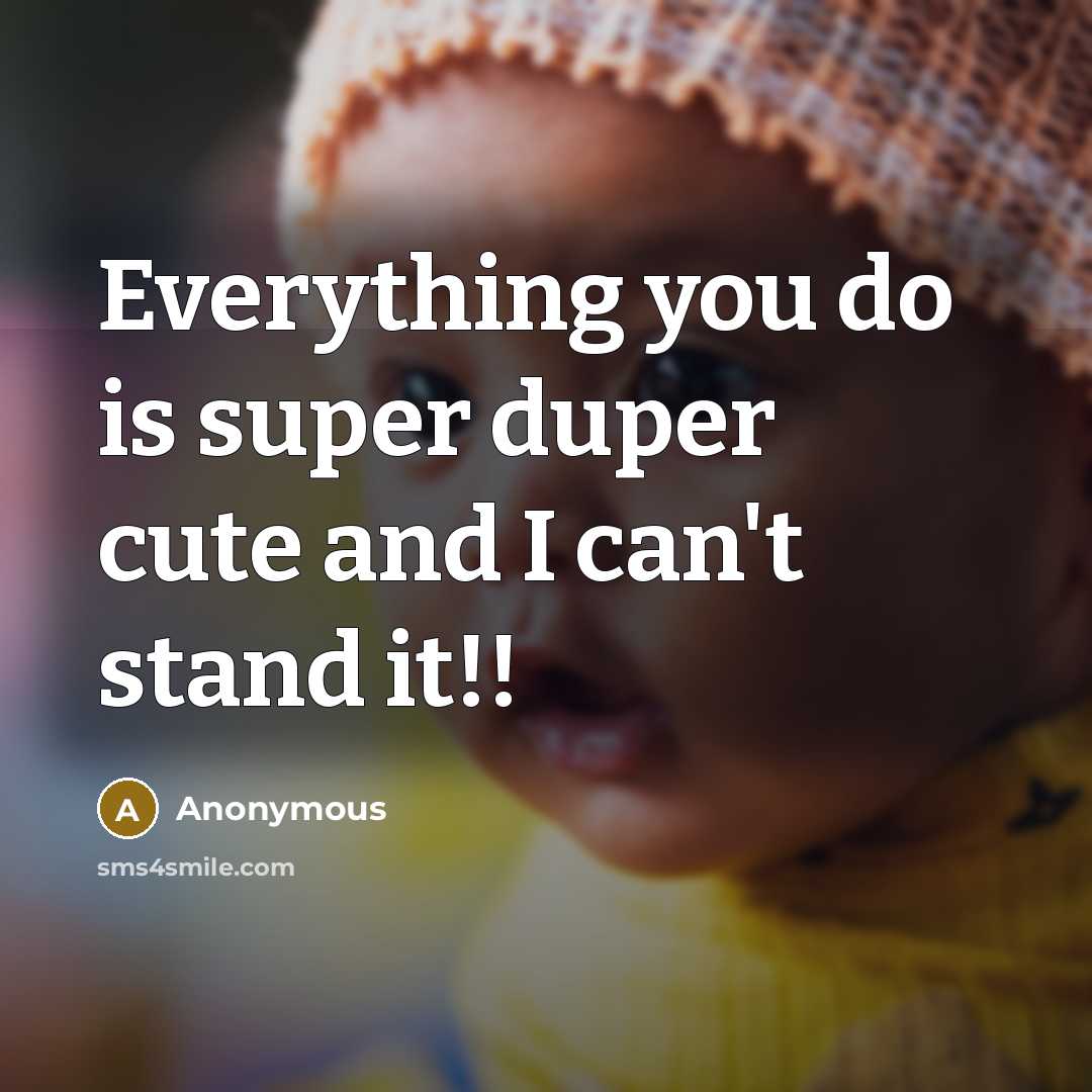 “Everything you do is super duper cute and I can't stand it!!” quote by Anonymous