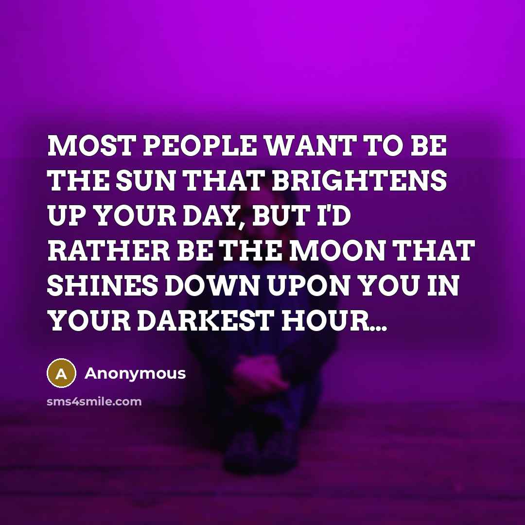 “MOST PEOPLE WANT TO BE THE SUN THAT BRIGHTENS UP…” quote by Anonymous
