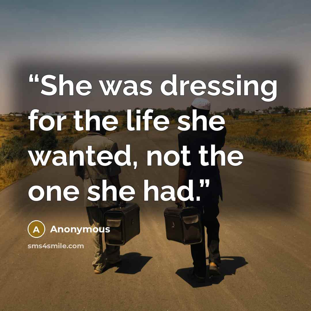 “She was dressing for the life she wanted, not the one she had.” quote by Anonymous