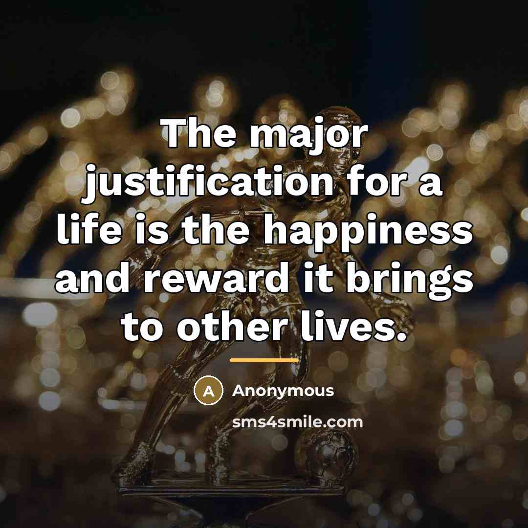 “The major justification for a life is the happiness and…” quote by Anonymous