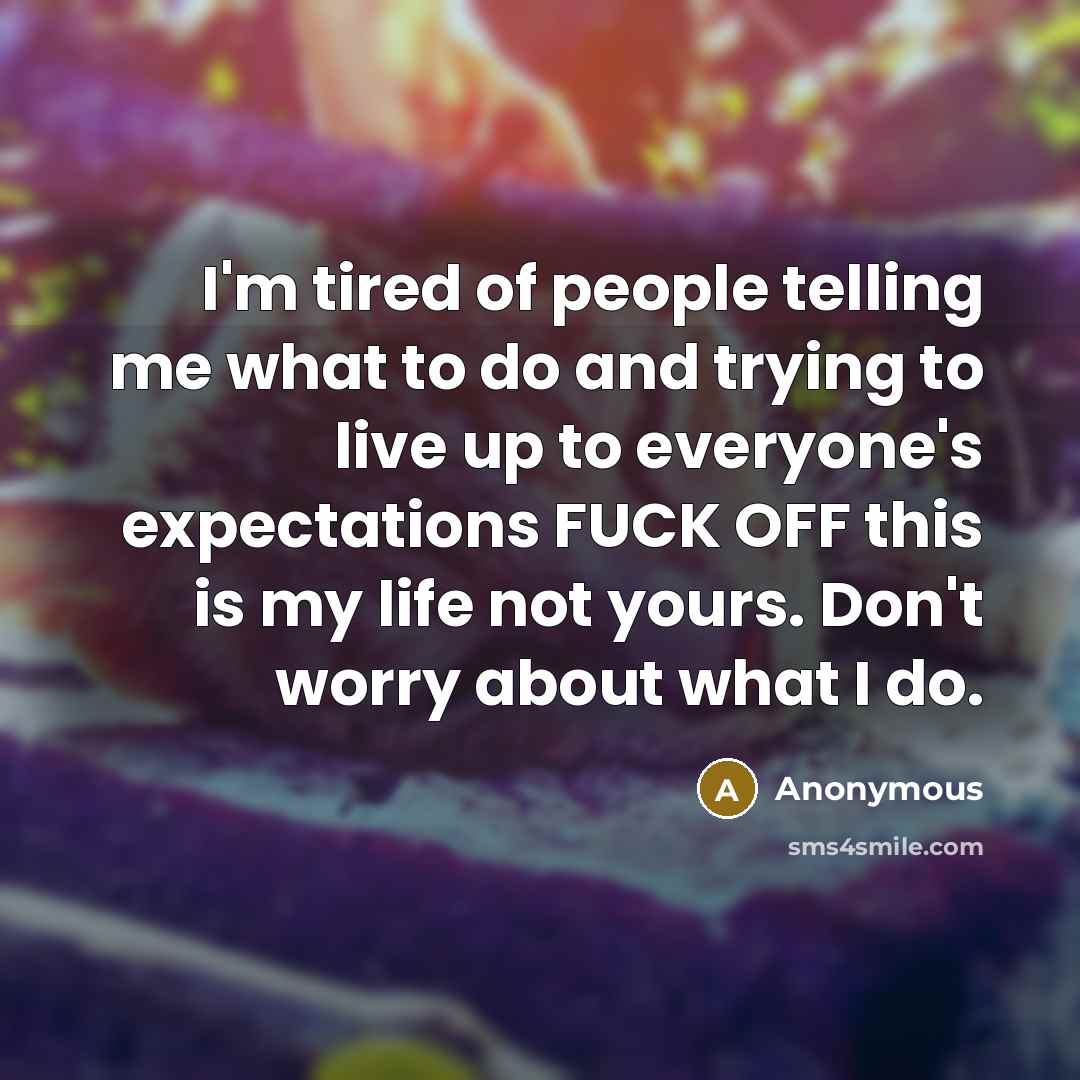 “I'm tired of people telling me what to do and…” quote by Anonymous